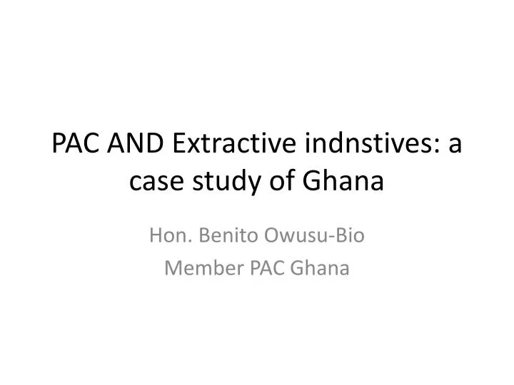 pac and extractive indnstives a case study of ghana