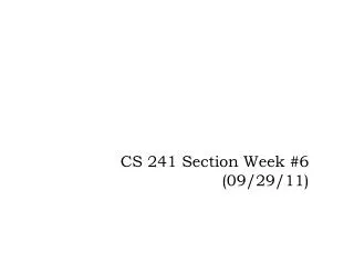 CS 241 Section Week #6 (09/29/11)
