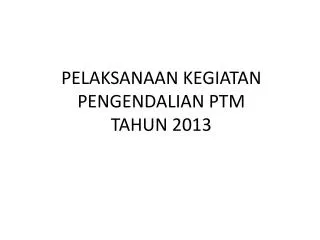 PELAKSANAAN KEGIATAN PENGENDALIAN PTM TAHUN 2013