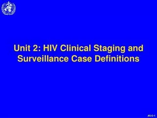 Unit 2: HIV Clinical Staging and Surveillance Case Definitions