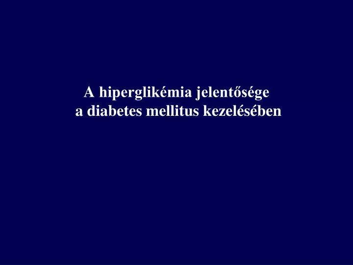 a hiperglik mia jelent s ge a diabetes mellitus keze l s ben