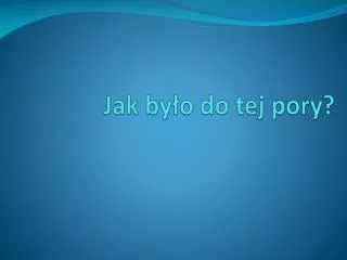 jak by o do tej pory
