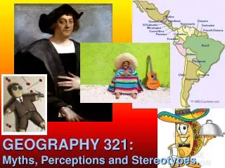 GEOGRAPHY 321: Myths , Perceptions and Stereotypes.