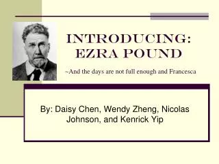 Introducing: Ezra Pound ~And the days are not full enough and Francesca