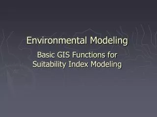 Environmental Modeling Basic GIS Functions for Suitability Index Modeling