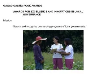 GAWAD GALING POOK AWARDS 	AWARDS FOR EXCELLENCE AND INNOVATIONS IN LOCAL 		GOVERNANCE Mission: