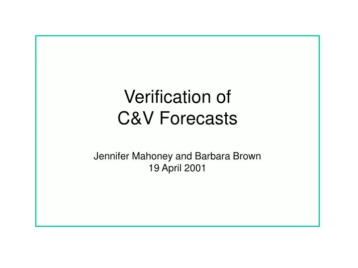 verification of c v forecasts jennifer mahoney and barbara brown 19 april 2001