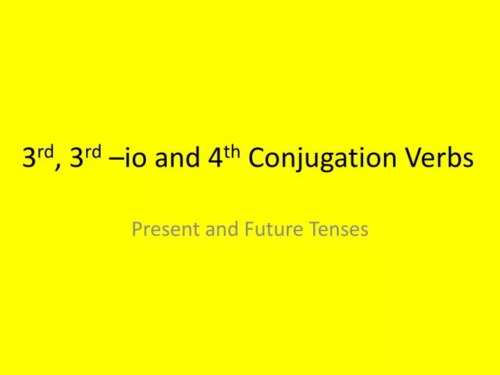 3 rd 3 rd io and 4 th conjugation verbs