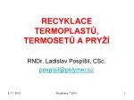 RECYKLACE TERMOPLASTŮ, TERMOSETŮ A PRYŽÍ - slide 1
