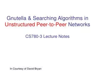 Gnutella &amp; Searching Algorithms in Unstructured Peer-to-Peer Networks CS780-3 Lecture Notes