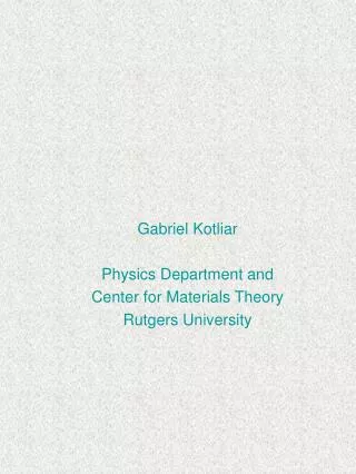 Gabriel Kotliar Physics Department and Center for Materials Theory Rutgers University