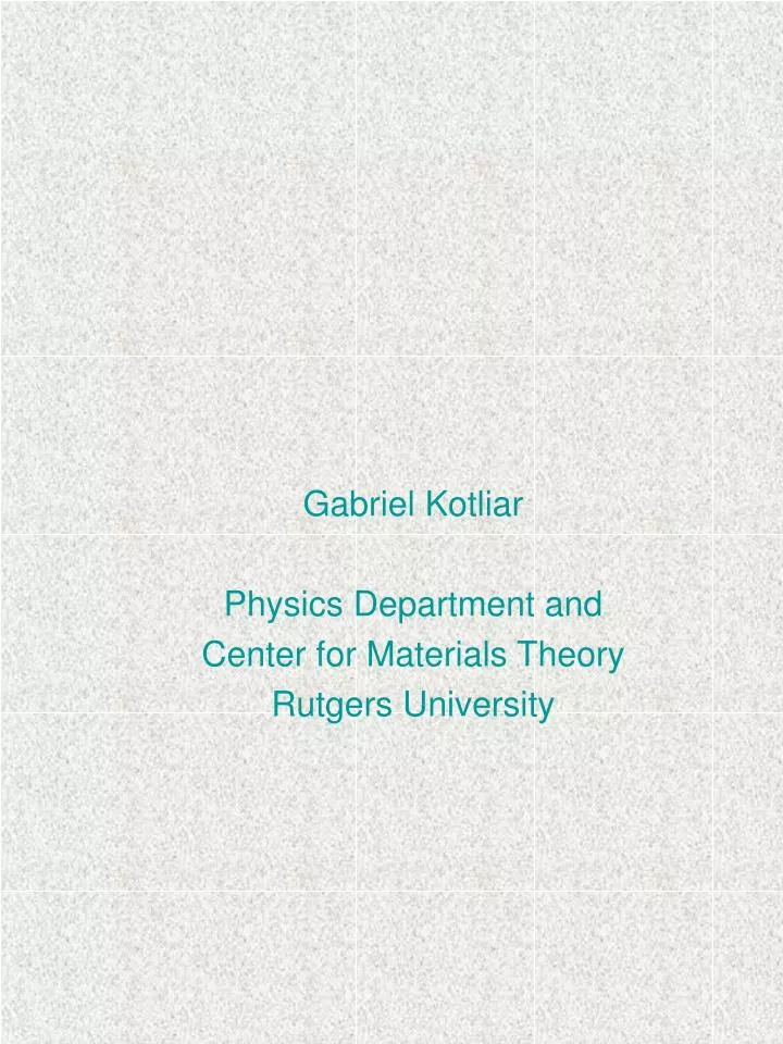 gabriel kotliar physics department and center for materials theory rutgers university