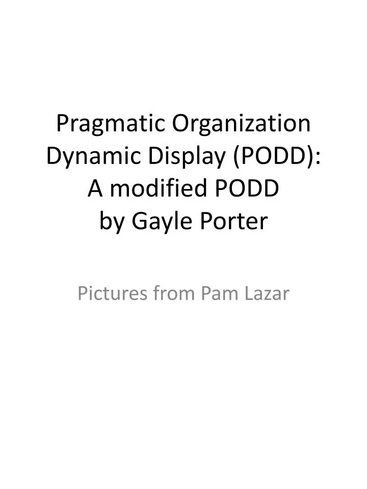 pragmatic organization dynamic display podd a modified podd by gayle porter