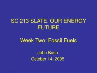 SC 213 SLATE: OUR ENERGY FUTURE Week Two: Fossil Fuels