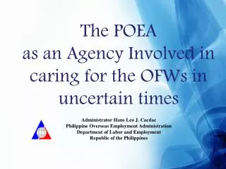 The POEA as an Agency Involved in caring for the OFWs in uncertain times