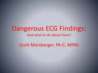 Dangerous ECG Findings: And what to do about them!