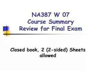 NA387 W 07 Course Summary Review for Final Exam