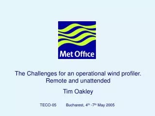 The Challenges for an operational wind profiler. Remote and unattended Tim Oakley