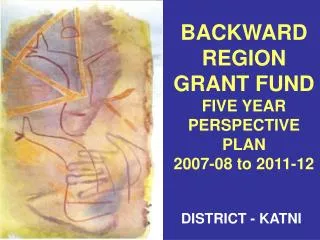 BACKWARD REGION GRANT FUND FIVE YEAR PERSPECTIVE PLAN 2007-08 to 2011-12