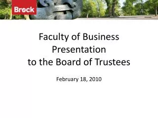 Faculty of Business Presentation to the Board of Trustees February 18, 2010