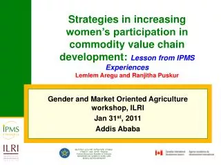 Gender and Market Oriented Agriculture workshop, ILRI Jan 31 st , 2011 Addis Ababa