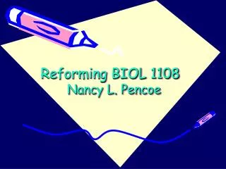 Reforming BIOL 1108 Nancy L. Pencoe
