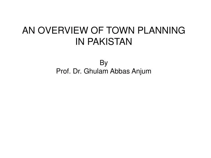 an overview of town planning in pakistan by prof dr ghulam abbas anjum