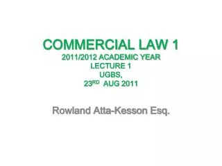 commercial law 1 2011 2012 academic year lecture 1 ugbs 23 rd aug 2011