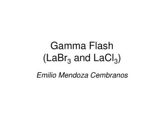 Gamma Flash (LaBr 3 and LaCl 3 )
