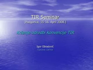 tir seminar podgorica 15 16 april 2008 kr enje odredbi konvencije tir igor obradovi uprava carina