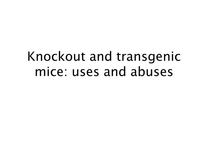 knockout and transgenic mice uses and abuses