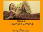 Case of Fever with Vomiting By- Dr. Gajanan V. Dhanipkar - slide 1