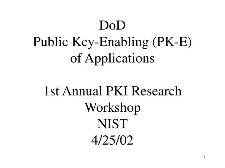 dod public key enabling pk e of applications 1st annual pki research workshop nist 4 25 02
