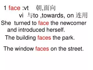 1 face :vt ? , ?? vi ? to ,towards, on ??