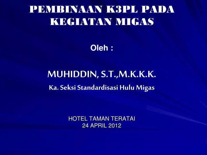 pembinaan k3pl pada kegiatan migas oleh muhiddin s t m k k k ka seksi standardisasi hulu migas