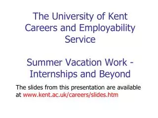 The slides from this presentation are available at kent.ac.uk/careers/slides.htm
