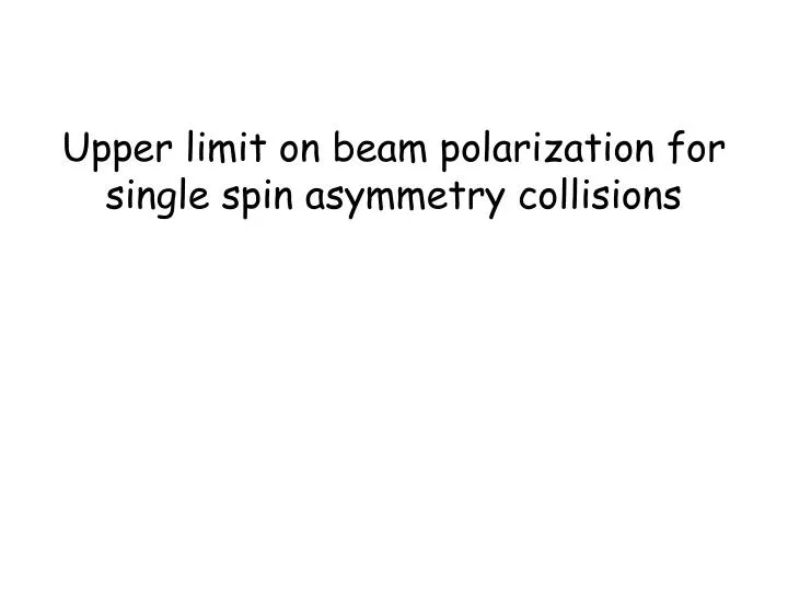 upper limit on beam polarization for single spin asymmetry collisions