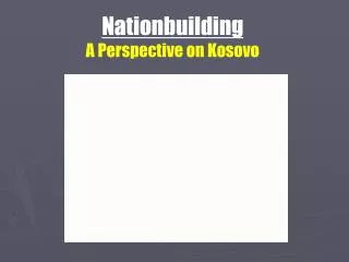 Nationbuilding A Perspective on Kosovo