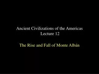 Ancient Civilizations of the Americas Lecture 12