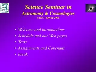 Science Seminar in Astronomy &amp; Cosmologies week 1, Spring 2005