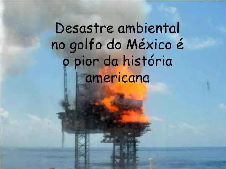 desastre ambiental no golfo do m xico o pior da hist ria americana