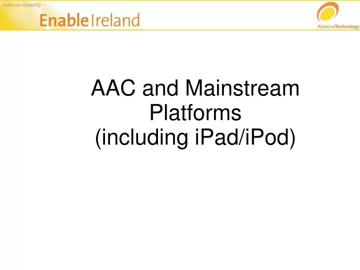 aac and mainstream platforms including ipad ipod