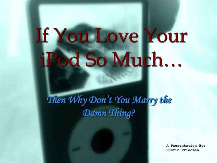 if you love your ipod so much