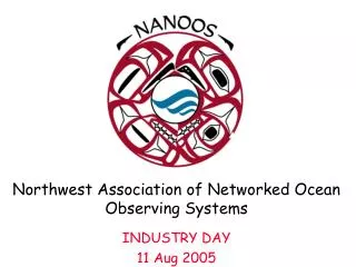 Northwest Association of Networked Ocean Observing Systems INDUSTRY DAY 11 Aug 2005
