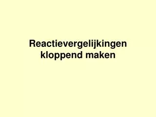 reactievergelijkingen kloppend maken