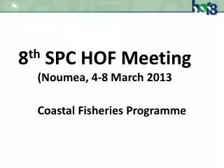 8 th SPC HOF Meeting (Noumea, 4-8 March 2013