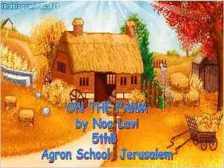 ON THE FARM by Noa Lavi 5thB Agron School, Jerusalem