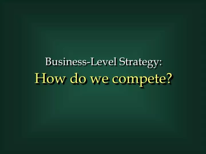 business level strategy how do we compete