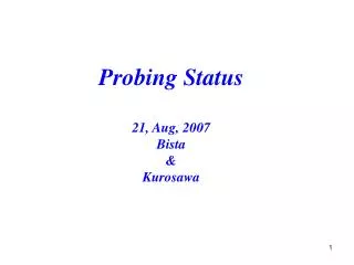 Probing Status 21, Aug, 2007 Bista &amp; Kurosawa