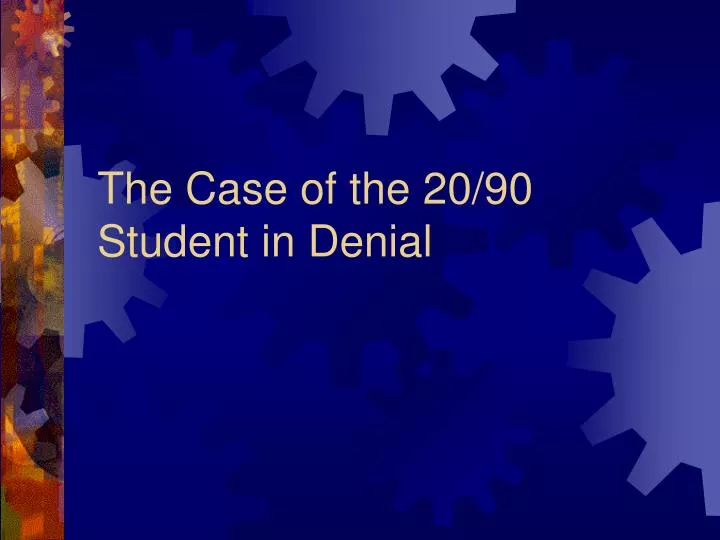 the case of the 20 90 student in denial